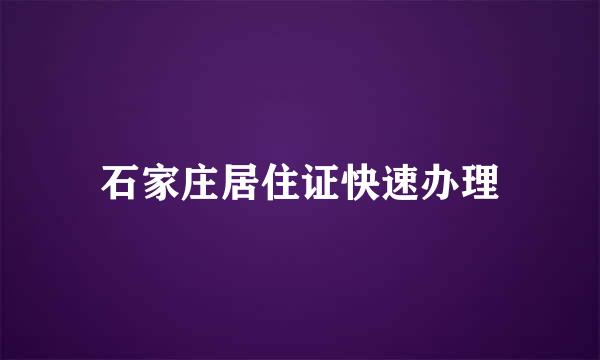 石家庄居住证快速办理
