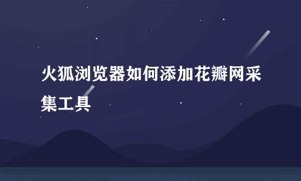 火狐浏览器如何添加花瓣网采集工具