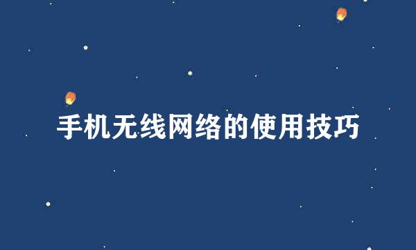 手机无线网络的使用技巧