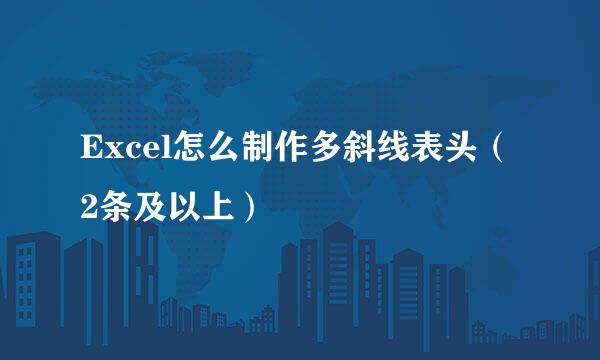 Excel怎么制作多斜线表头（2条及以上）
