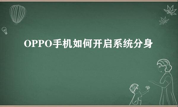OPPO手机如何开启系统分身