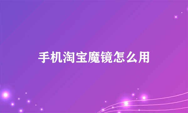 手机淘宝魔镜怎么用