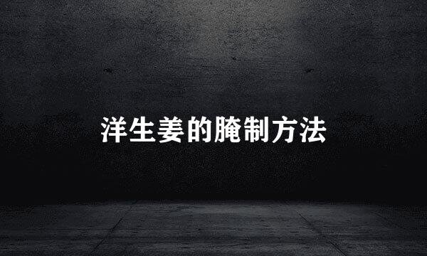 洋生姜的腌制方法