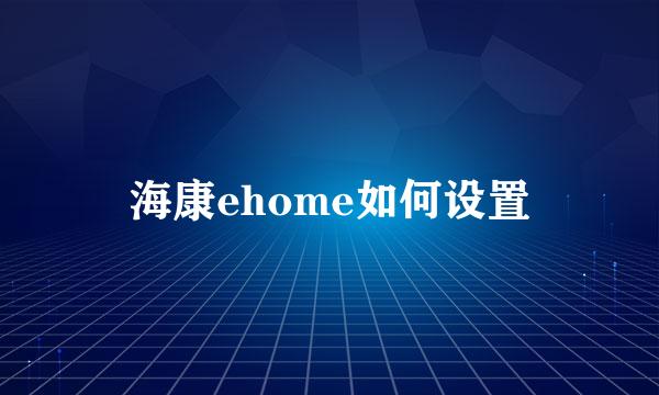 海康ehome如何设置
