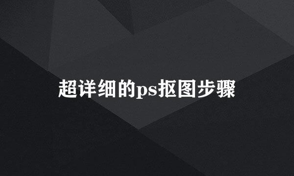 超详细的ps抠图步骤