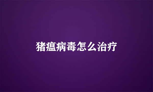 猪瘟病毒怎么治疗