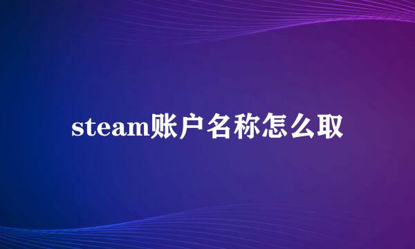 steam账户名称怎么取