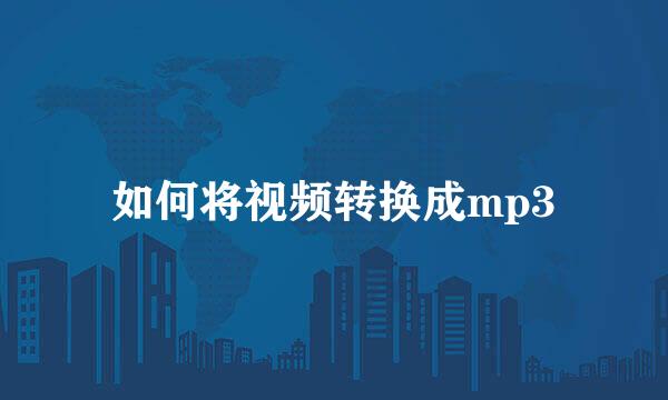 如何将视频转换成mp3