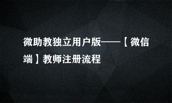 微助教独立用户版——【微信端】教师注册流程