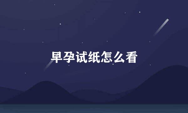 早孕试纸怎么看