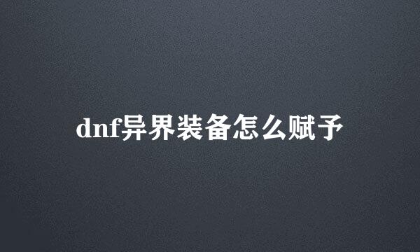 dnf异界装备怎么赋予