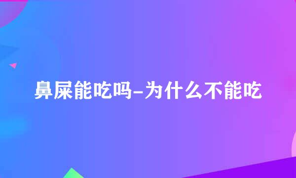 鼻屎能吃吗-为什么不能吃