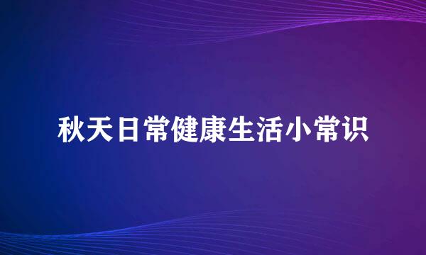 秋天日常健康生活小常识