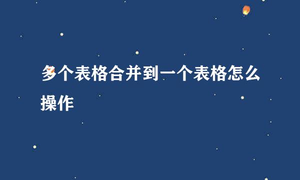 多个表格合并到一个表格怎么操作
