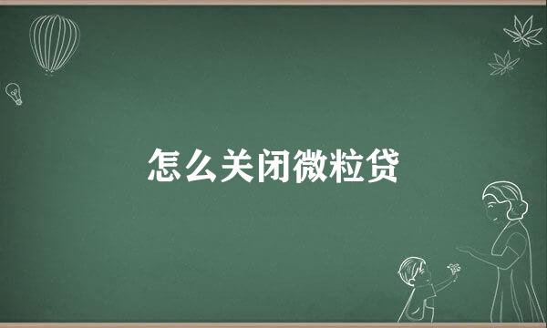 怎么关闭微粒贷