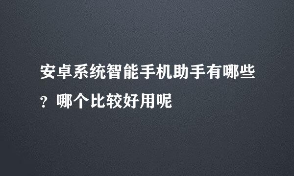 安卓系统智能手机助手有哪些？哪个比较好用呢