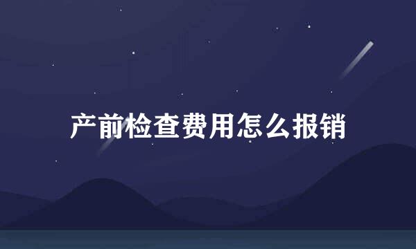 产前检查费用怎么报销
