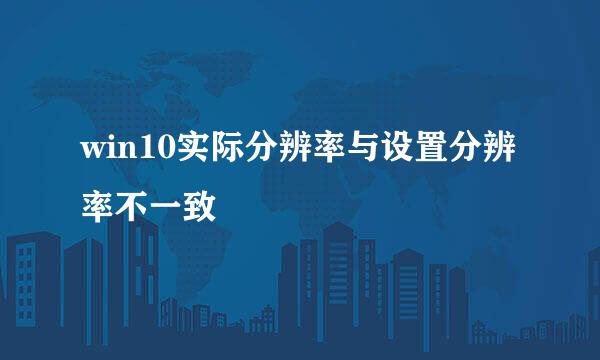 win10实际分辨率与设置分辨率不一致