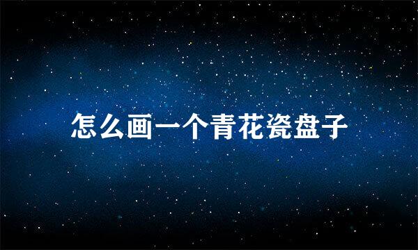 怎么画一个青花瓷盘子