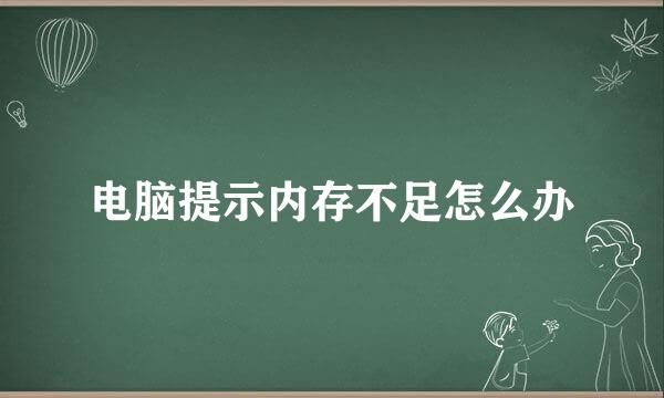 电脑提示内存不足怎么办