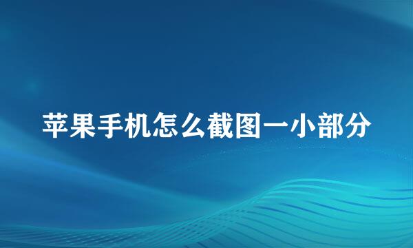 苹果手机怎么截图一小部分