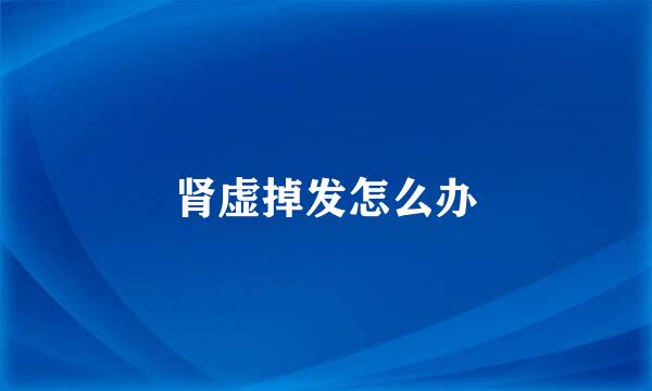 肾虚掉发怎么办