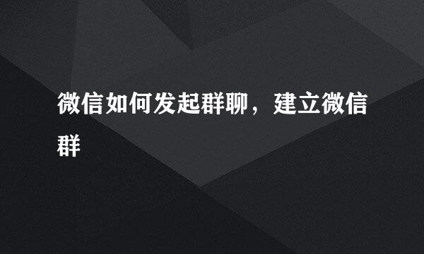 微信如何发起群聊，建立微信群