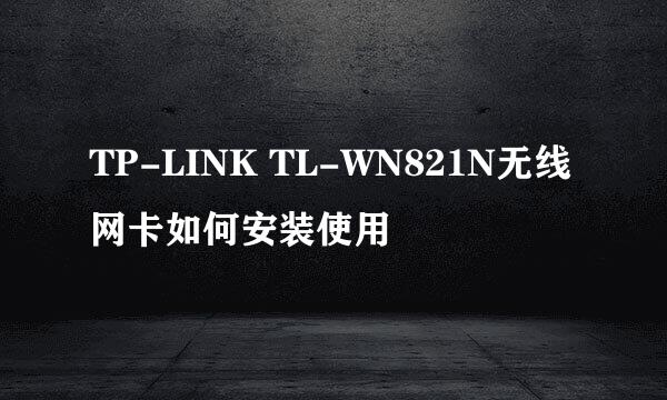 TP-LINK TL-WN821N无线网卡如何安装使用