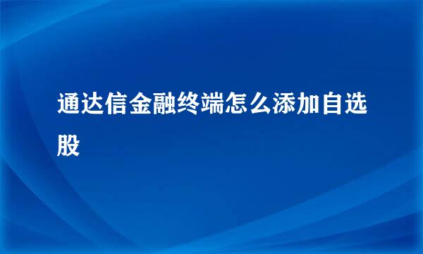 通达信金融终端怎么添加自选股