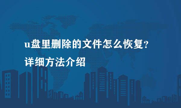 u盘里删除的文件怎么恢复？详细方法介绍
