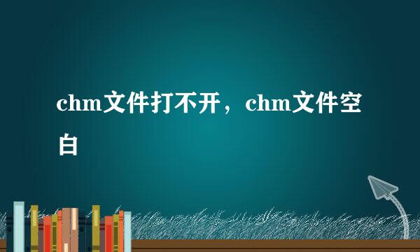 chm文件打不开，chm文件空白