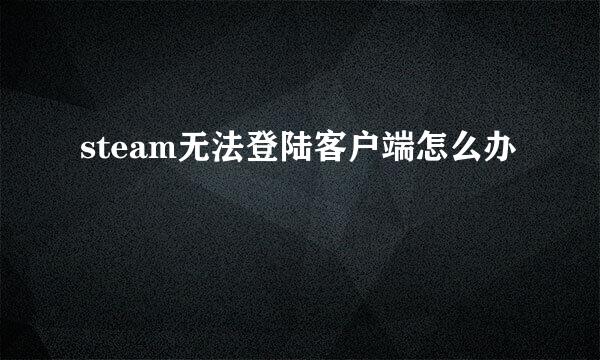 steam无法登陆客户端怎么办
