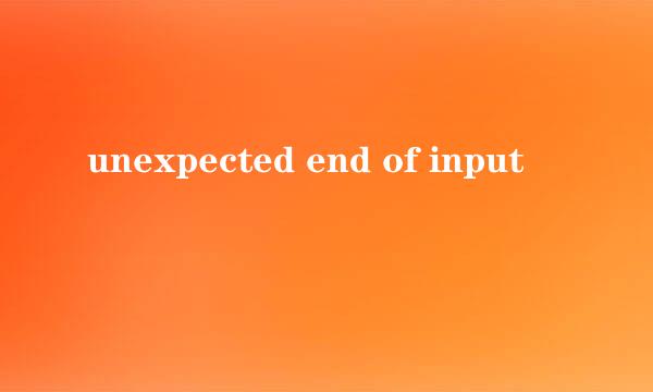 unexpected end of input