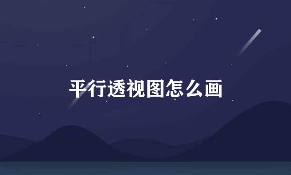 平行透视图怎么画