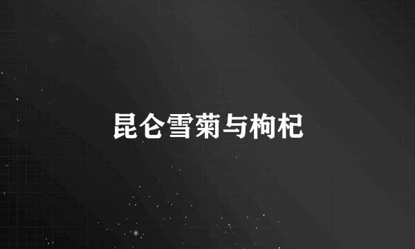 昆仑雪菊与枸杞