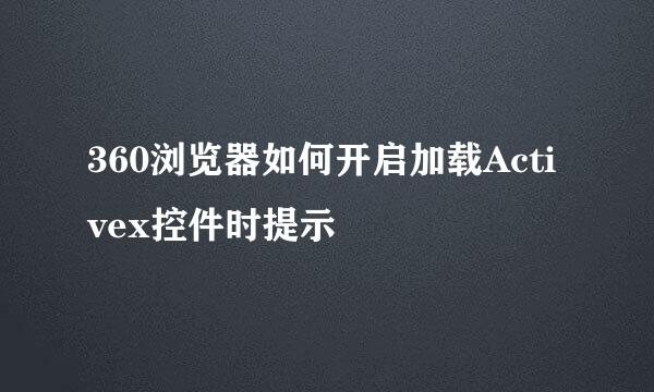 360浏览器如何开启加载Activex控件时提示