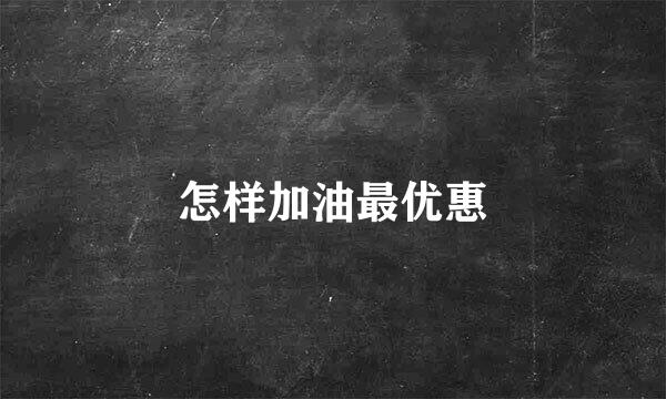 怎样加油最优惠