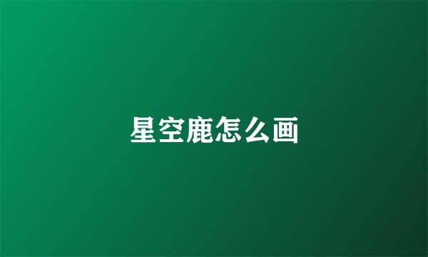 星空鹿怎么画