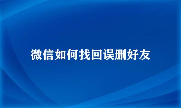 微信如何找回误删好友