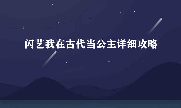 闪艺我在古代当公主详细攻略