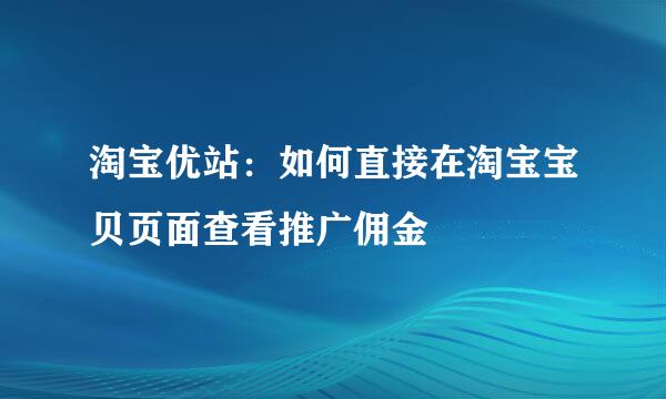 淘宝优站：如何直接在淘宝宝贝页面查看推广佣金