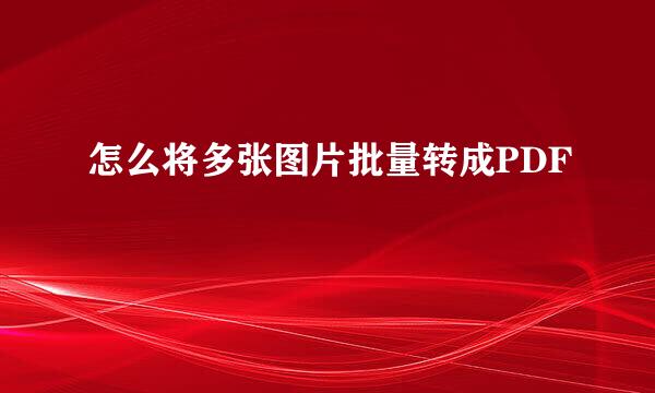怎么将多张图片批量转成PDF