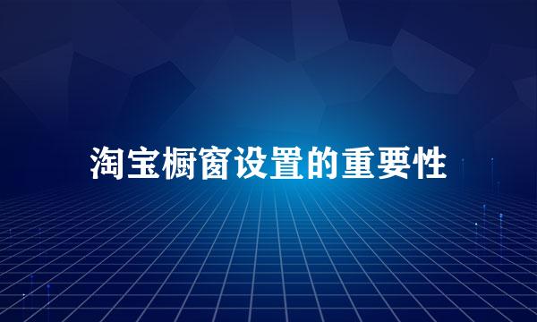 淘宝橱窗设置的重要性