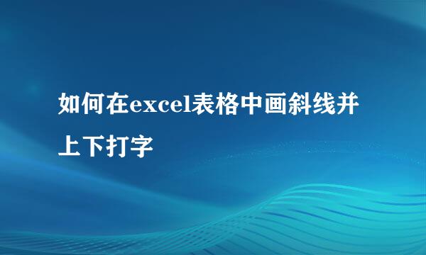 如何在excel表格中画斜线并上下打字