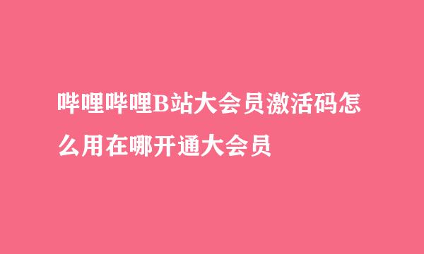 哔哩哔哩B站大会员激活码怎么用在哪开通大会员