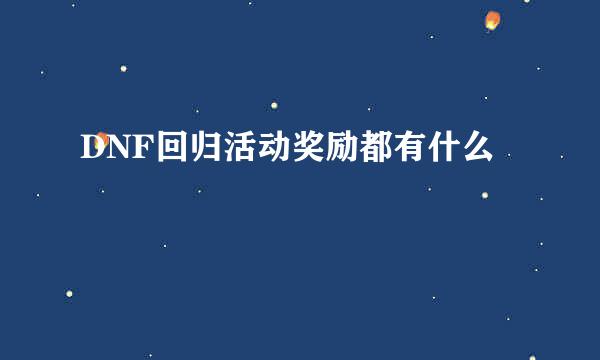 DNF回归活动奖励都有什么