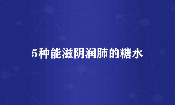 5种能滋阴润肺的糖水