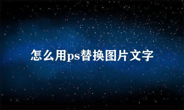 怎么用ps替换图片文字