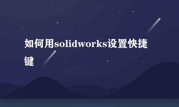 如何用solidworks设置快捷键