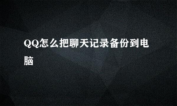 QQ怎么把聊天记录备份到电脑